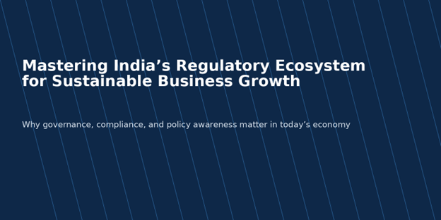 Mastering India’s Regulatory Ecosystem for Sustainable Business Growth